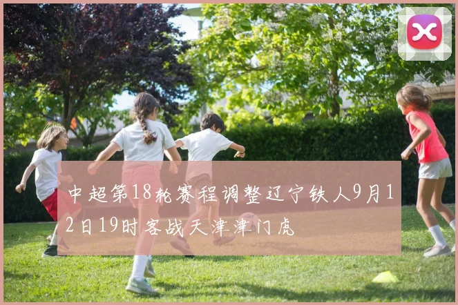中超第18轮赛程调整辽宁铁人9月12日19时客战天津津门虎