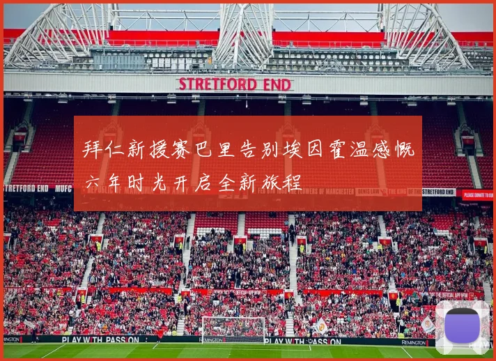 拜仁新援赛巴里告别埃因霍温感慨六年时光开启全新旅程