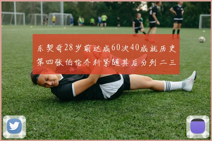 东契奇28岁前达成60次40成就历史第四张伯伦乔科紧随其后分列二三位