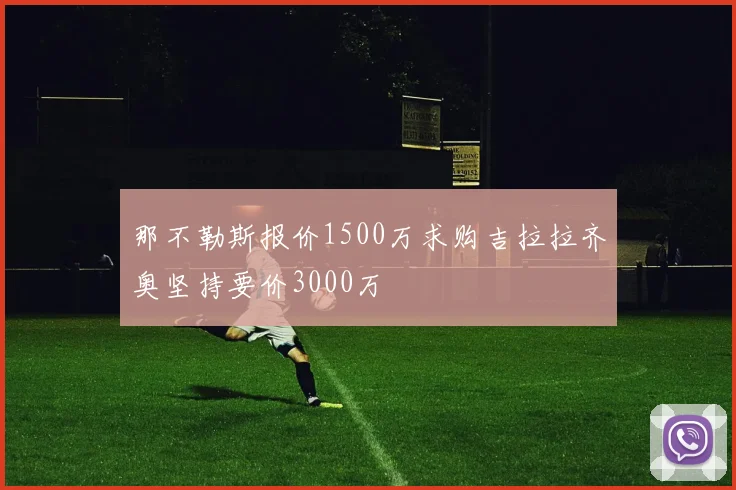 那不勒斯报价1500万求购吉拉拉齐奥坚持要价3000万